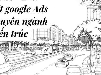 Google Ads chuyên ngành Kiến Trúc